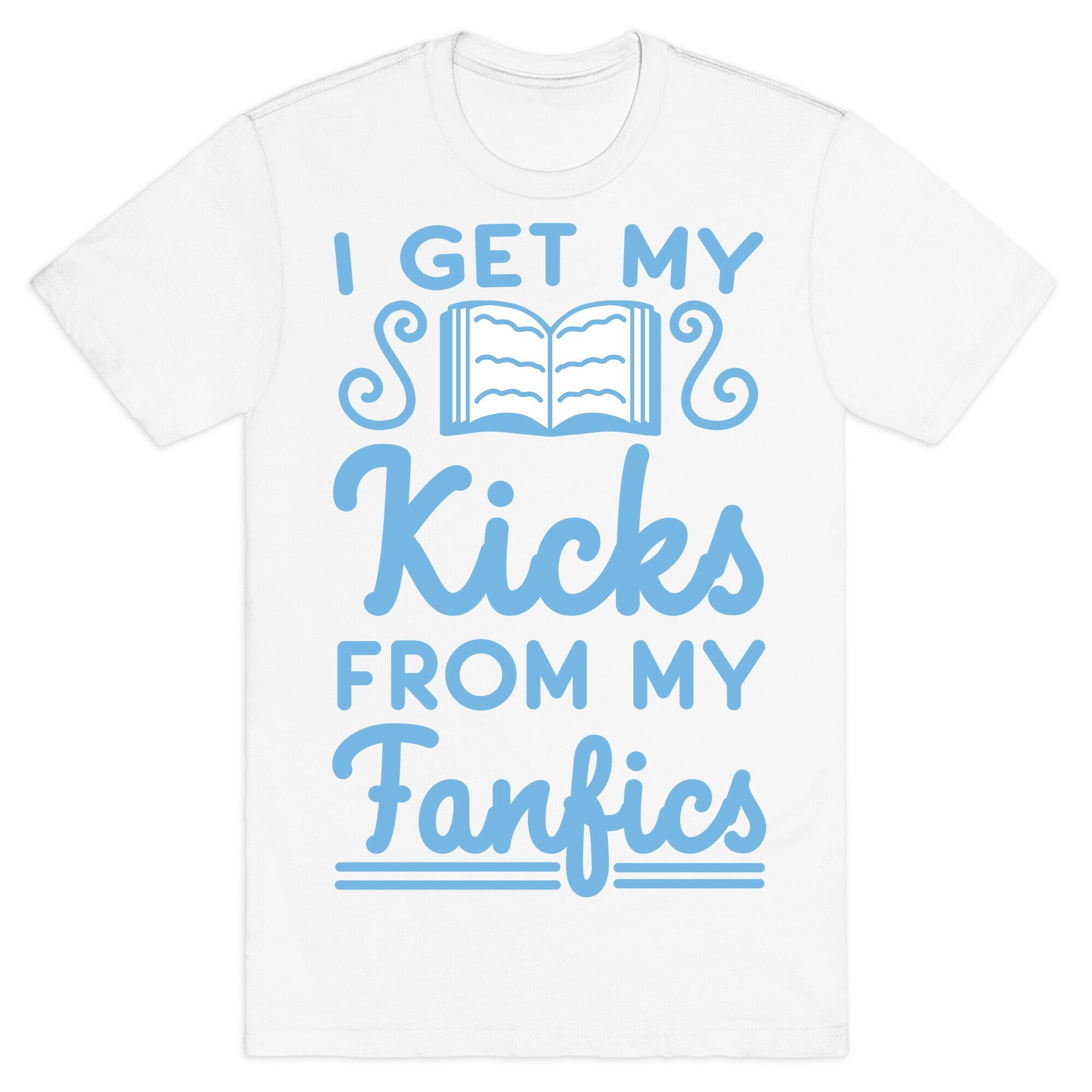 I Get My Kicks from My Fanfics T-Shirt